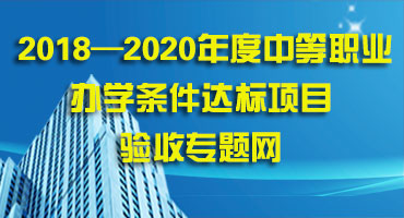 2018—2020年度機(jī)械類(lèi)中等職業(yè)學(xué)校辦學(xué)條件達(dá)標(biāo)項(xiàng)目驗(yàn)收專(zhuān)題網(wǎng)